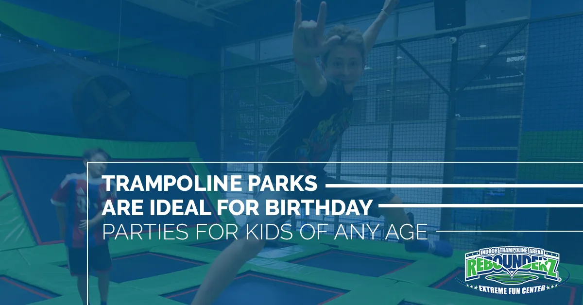 Trampoline Parks are Ideal for Birthday Parties for Kids of Any Age